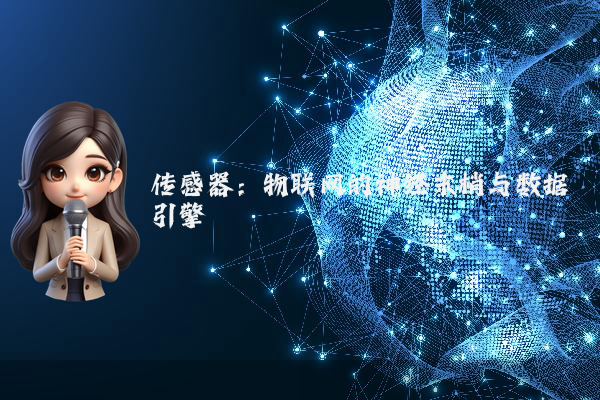 传感器:物联网的神经末梢与数据引擎